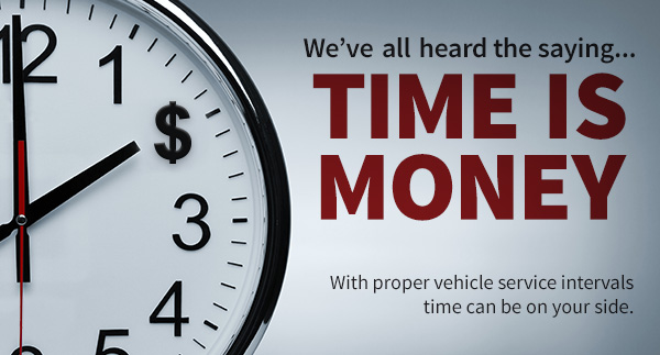 We've all heard the saying Time is Money! With proper vehicle service intervals, time can be on your side.